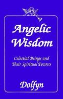 Angelic Wisdom : Celestial Beings and Their Spiritual Powers 0929268199 Book Cover