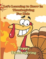 Happy Thanksgiving: Let's Learning to draw in Thanksgiving for kids: A Collection of Fun and Easy Thanksgiving Drawing Pages for Kids B08MHF548G Book Cover