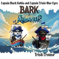 Captain Black Dahlia and Captain Trixie Blue Eyes Bark to Atlantis: Bark to Atlantis (Pirate Pup Treasure Adventures) B0FK4WNVFG Book Cover