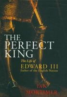 The Perfect King: The Life of Edward III, Father of the English Nation 1515954188 Book Cover