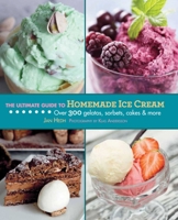 The Ultimate Guide to Homemade Ice Cream: Over 300 Gelatos, Sorbets, Cakes & More 1616086041 Book Cover