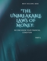 THE UNBREAKABLE LAWS OF MONEY: NO ONE KNOW YOUR FINANCIAL CONDITION B0FFVP6TCH Book Cover