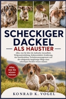 SCHECKIGER DACKEL ALS HAUSTIER: Alles, was Sie über die Aufzucht, Gesundheit, Welpenentwicklung, Stubenreinheit, Ernährung, das Familienleben, ... Dackels wissen müssen (German Edition) B0H7QCQVXT Book Cover