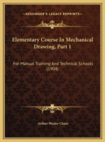 Elementary Course In Mechanical Drawing, Part 1: For Manual Training And Technical Schools 1436831261 Book Cover