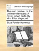 The rash resolve: or, the untimely discovery. A novel. In two parts. By Mrs. Eliza Haywood. ... The second edition. 1170398650 Book Cover
