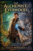 The Alchemist of Everwood A LitRPG Tale of Magic, Survival, and the Grey Rot B0GTN2X9NL Book Cover