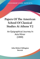 Papers Of The American School Of Classical Studies At Athens V2: An Epigraphical Journey In Asia Minor 054888501X Book Cover