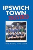 Ipswich Town Uncovered 1780912013 Book Cover