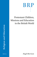 Protestant Children, Missions and Education in the British World 9004471030 Book Cover