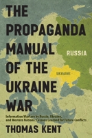 The Propaganda Manual of the Ukraine War: Information Warfare by Russia, Ukraine, and Western Nations: Lessons Learned for Future Conflicts 1968919481 Book Cover