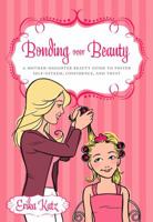 Bonding over Beauty: A Mother-Daughter Beauty Guide to Foster Self-esteem, Confidence, and Trust 1608320987 Book Cover