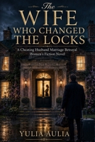 The Wife Who Changed the Locks: A Cheating Husband Marriage Betrayal Women’s Fiction Novel B0HC6SB2L6 Book Cover
