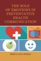 The Role of Emotions in Preventative Health Communication 0739191470 Book Cover