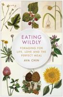 Eating Wildly: Foraging for Life, Love and the Perfect Meal