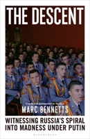 The Descent: Witnessing Russia's Spiral Into Madness Under Putin 1399421697 Book Cover