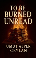 To Be Burned Unread B0GMLFTZMH Book Cover