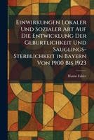Einwirkungen lokaler und sozialer art auf die entwicklung der geburtlichkeit und sauglings-sterblichkeit in bayern von 1900 bis 1923 (German Edition) 1025623606 Book Cover