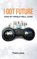 I GOT FUTURE: How My World Will Look 1543770843 Book Cover