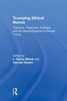 Trumping Ethical Norms: Teachers, Preachers, Pollsters, and the Media Respond to Donald Trump 0815359381 Book Cover