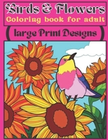 birds & Flowers Coloring book for adult large print designs: Easy flower and Birds coloring book for new adult! B09TF9C1LP Book Cover