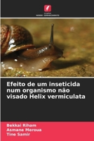 Efeito de um inseticida num organismo não visado Helix vermiculata (Portuguese Edition) 620958313X Book Cover