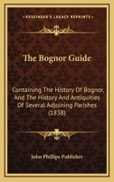 The Bognor Guide: Containing The History Of Bognor, And The History And Antiquities Of Several Adjoining Parishes 1120872197 Book Cover