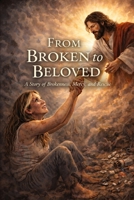 From Broken to Beloved: A story of Brokenness, Mercy and Rescue. B0GZNMZ3C6 Book Cover