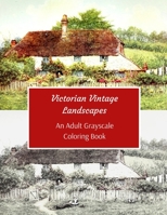 Victorian Vintage Landscapes: An Adult Grayscale Coloring Book: 43 Beautiful Images Of Cottages & Gardens Sceneries For Colorists Of All Skills Level 1699344884 Book Cover