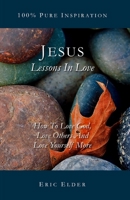 Jesus: Lessons In Love: How To Love God, Love Others And Love Yourself More 193176025X Book Cover