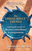The Three "Only" Things: Tapping the Power of Dreams, Coincidence, and Imagination 1577315960 Book Cover