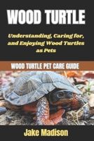 WOOD TURTLE: Understanding, Caring for, and Enjoying Wood Turtles as Pets B0DTDKGXDH Book Cover
