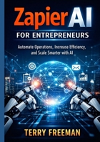 Zapier AI for Entrepreneurs: Automate Operations, Increase Efficiency, and Scale Smarter with AI B0GPCZJSDB Book Cover