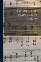 Gospel and Temperance Songs: for Temperance Societies, Gospel Meetings and Sabbath Schools 1014343607 Book Cover