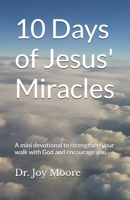 10 Days of Jesus' Miracles: A mini devotional to strengthen your walk with God and encourage you (10 Day Devotionals) B0GBDVWDLQ Book Cover