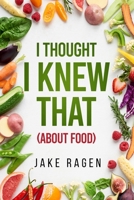 I Thought I Knew That (About Food) B0CLZLK663 Book Cover