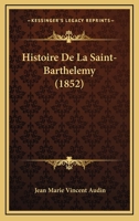 Histoire De La Saint-Barthelemy (1852) 1160111553 Book Cover
