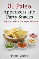 31 Paleo Appetizers and Party Snacks: Delicious Treats for Any Occasion 1502861011 Book Cover