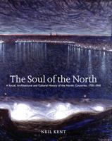 Soul of the North: A Social, Architectural and Cultural History of the Nordic Countries 1700-1940 1861890419 Book Cover