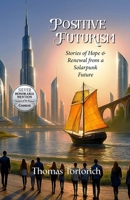 Positive Futurism: Stories of Renewal and Hope from a Solarpunk Future B0FW52HVNV Book Cover