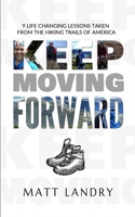 Keep Moving Forward: 9 Life-Changing Lessons Taken from the Hiking Trails of America B098369DDN Book Cover