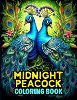 Midnight Peacock Coloring Book: A Coloring Book featuring Exquisite Peacock Designs On Black Background. B0CN59Y3DJ Book Cover