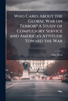 Who Cares about the Global War on Terror? a Study of Compulsory Service and America's Attitude Toward the War 1249842301 Book Cover