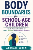 Body Boundaries for School- Age Children: How to Prepare Your Child for Safety, Respect, and Real-World Confidence B0H8JD27CL Book Cover