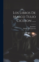 Los Libros De Marco Tulio Ciceron ...... 1022606298 Book Cover