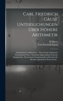 Carl Friedrich Gauss' Untersuchungen Über Höhere Arithmetik: Disquisitiones Arithmeticae: Theorematis Arithmetici Demonstratio Nova: Summatio ... Quadraticis Demonstrati... 1015524214 Book Cover