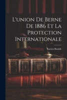 L'union de Berne de 1886 et la Protection Internationale 1021974870 Book Cover