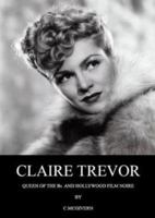 Claire Trevor: Queen of the Bs and Hollywood Film Noir 1905764170 Book Cover