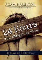 24 Hours that Changed the World 40 Days of Reflection 1426700318 Book Cover