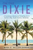 On The Dixie: A Humorous Account of Growing Up in Kemp's Bay, South Andros, Bahamas 1633384683 Book Cover