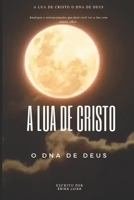 A Lua de Cristo: O DNA de Deus (Portuguese Edition) B0DJ4W524L Book Cover